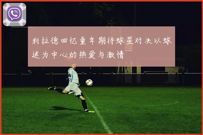 利拉德回忆童年期待球星对决以球迷为中心的热爱与激情
